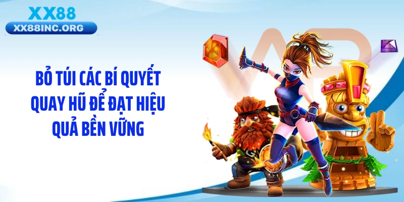 Bỏ túi các bí quyết quay hũ để đạt hiệu quả bền vững