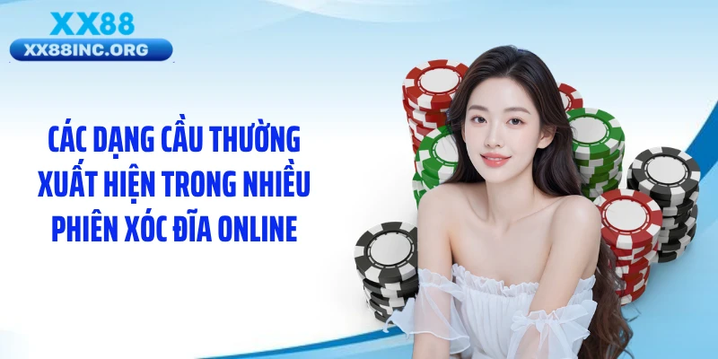 Các dạng cầu thường xuất hiện trong nhiều phiên xóc đĩa online