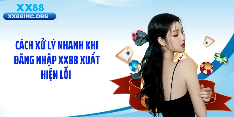 Cách xử lý nhanh khi đăng nhập XX88 xuất hiện lỗi