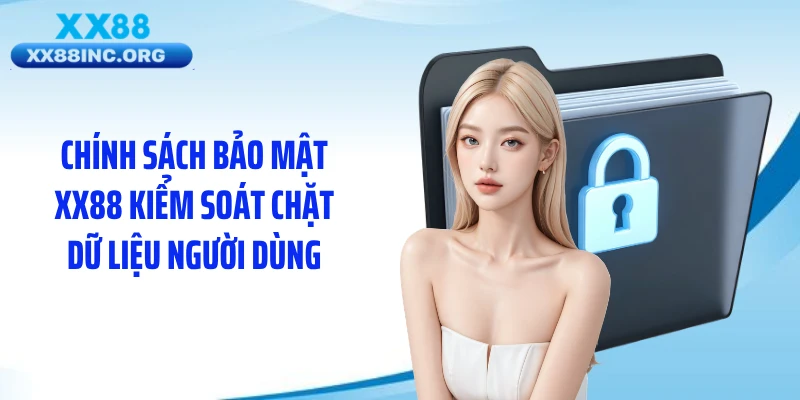 Chính sách bảo mật XX88 kiểm soát chặt dữ liệu người dùng