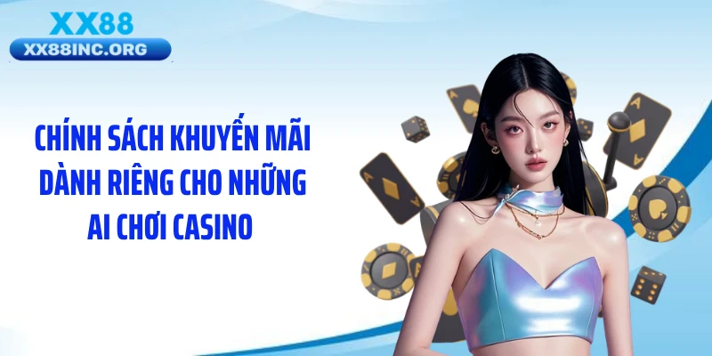 Chính sách khuyến mãi dành riêng cho những ai chơi casino 