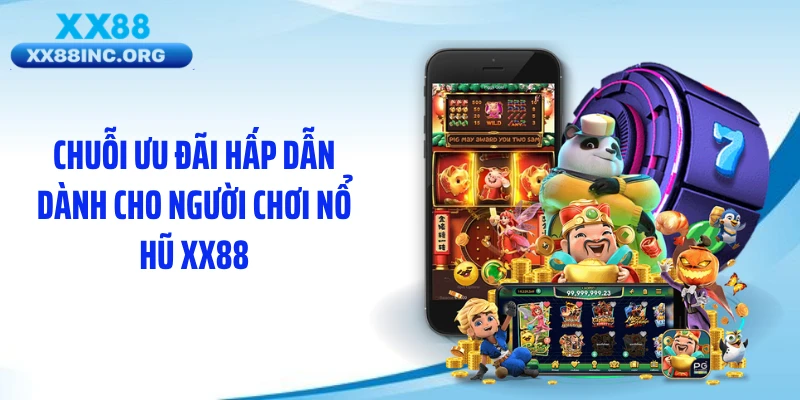 Chuỗi ưu đãi hấp dẫn dành cho người chơi nổ hũ XX88