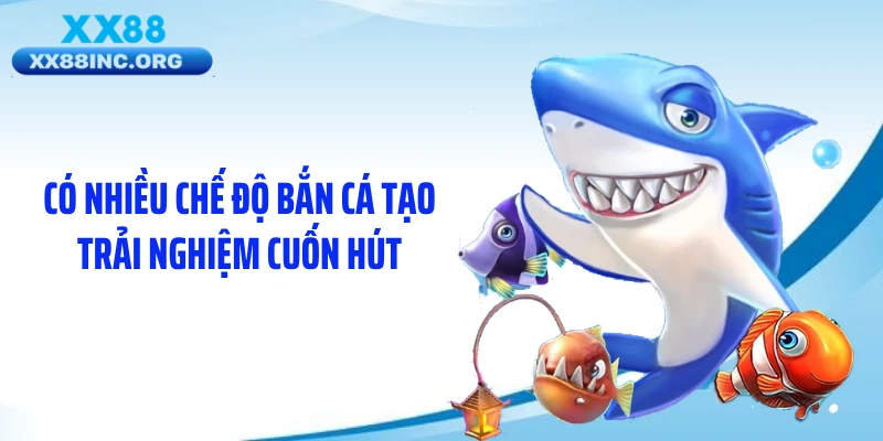 Có nhiều chế độ bắn cá tạo trải nghiệm cuốn hút