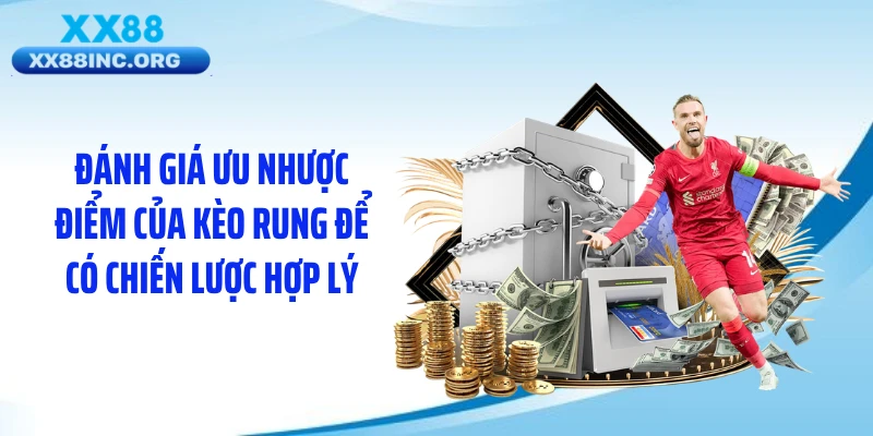 Đánh giá ưu nhược điểm của kèo rung để có chiến lược hợp lý