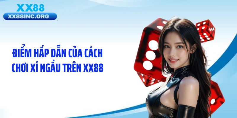 Điểm hấp dẫn của cách chơi xí ngầu trên XX88