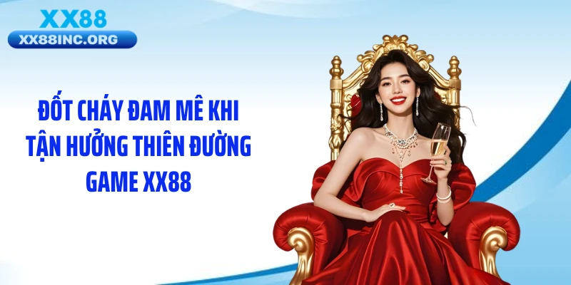 Đốt cháy đam mê khi tận hưởng thiên đường game XX88
