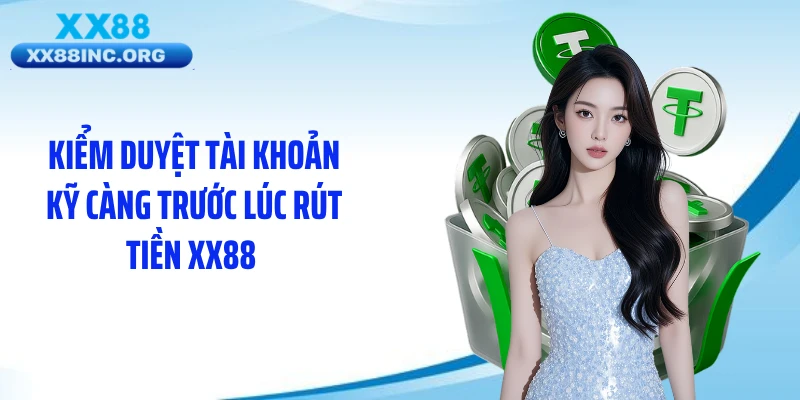 Kiểm duyệt tài khoản kỹ càng trước lúc rút tiền XX88 
