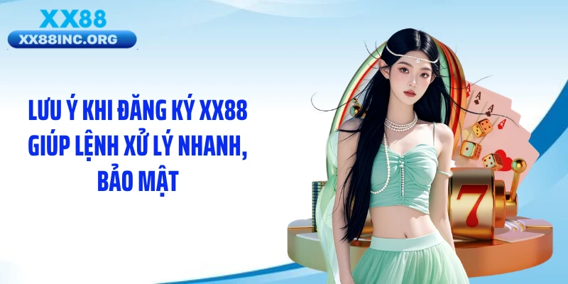 Lưu ý khi đăng ký XX88 giúp lệnh xử lý nhanh, bảo mật