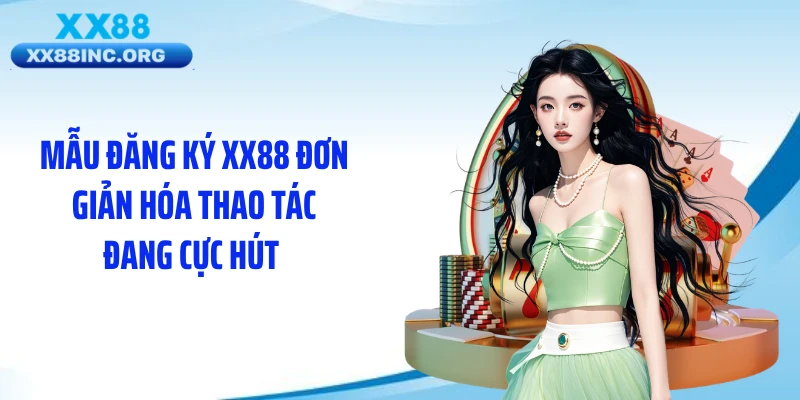 Mẫu đăng ký XX88 đơn giản hóa thao tác đang cực hút