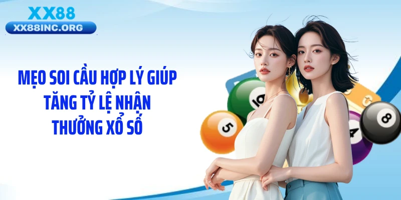 Mẹo soi cầu hợp lý giúp tăng tỷ lệ nhận thưởng xổ số