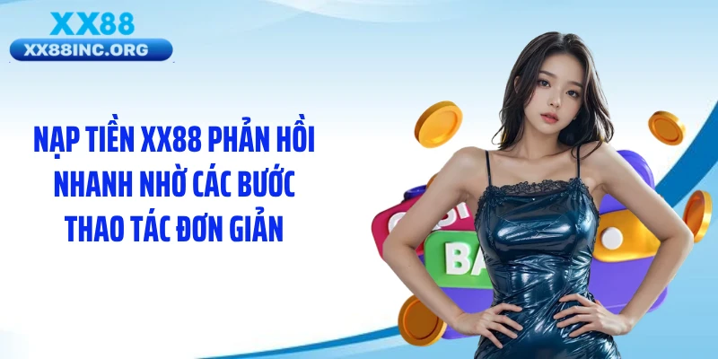 Nạp tiền XX88 phản hồi nhanh nhờ các bước thao tác đơn giản