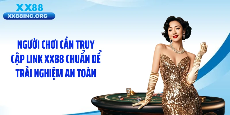 Người chơi cần truy cập link XX88 chuẩn để trải nghiệm an toàn