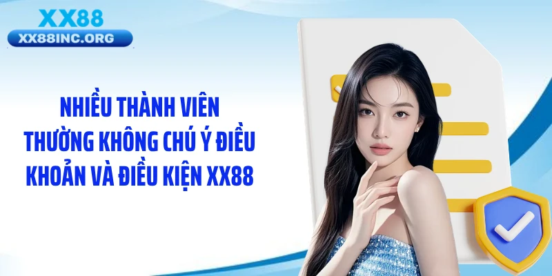 Nhiều thành viên thường không chú ý điều khoản và điều kiện XX88
