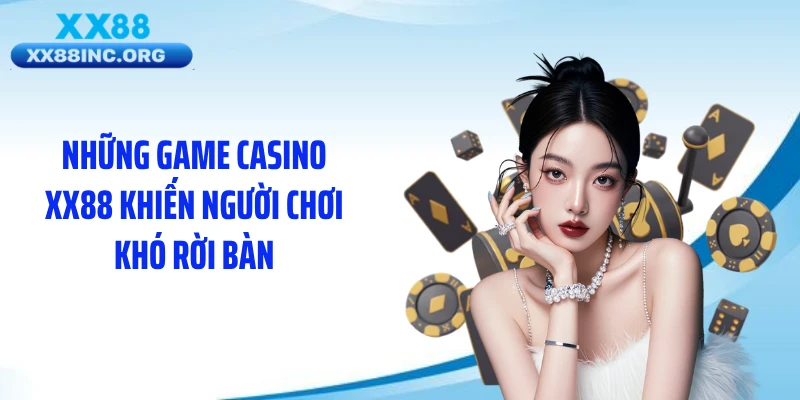 Những game casino XX88 khiến người chơi khó rời bàn