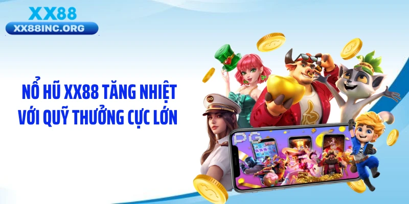 Nổ hũ XX88 tăng nhiệt với quỹ thưởng cực lớn