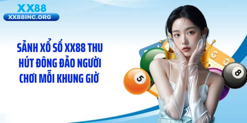 Sảnh xổ số XX88 thu hút đông đảo người chơi mỗi khung giờ 
