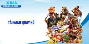 Tải Game Quay Hủ XX88 - Tốc Độ Săn Thưởng Cực Nhanh