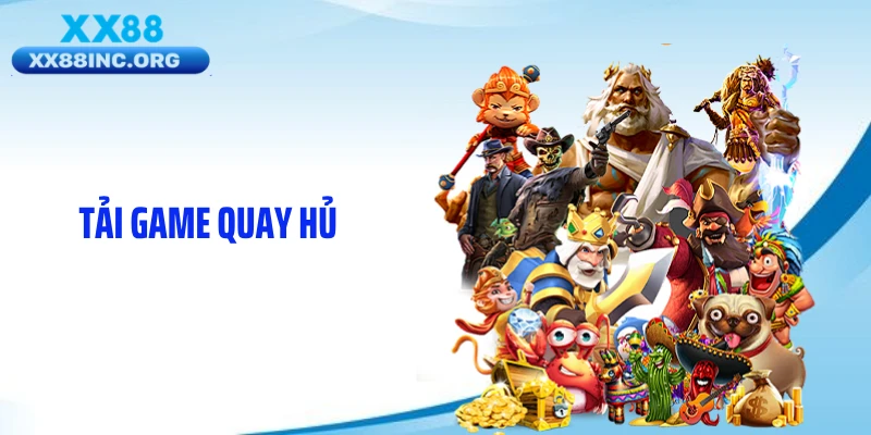 Tải Game Quay Hủ XX88 - Tốc Độ Săn Thưởng Cực Nhanh