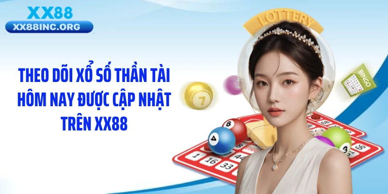 Theo dõi xổ số thần tài hôm nay được cập nhật trên XX88