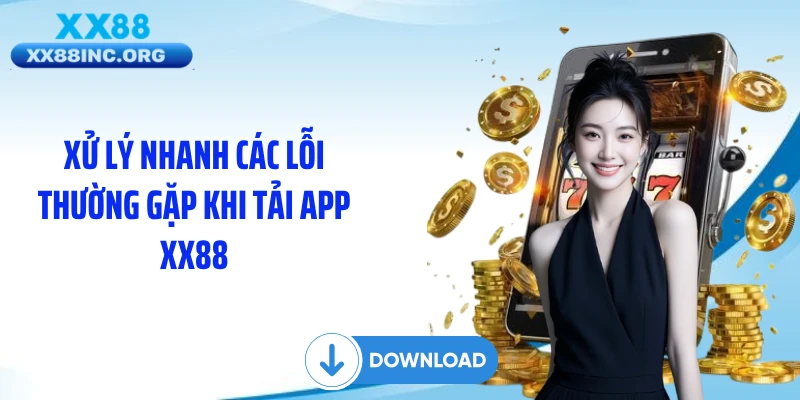 Xử lý nhanh các lỗi thường gặp khi tải app XX88