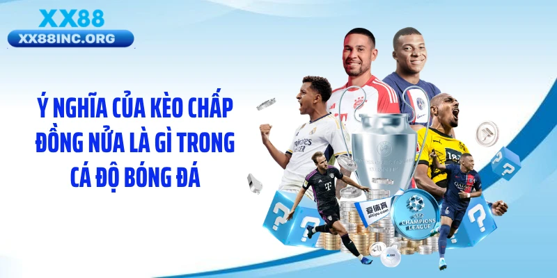 Ý nghĩa của kèo chấp đồng nửa là gì trong cá độ bóng đá
